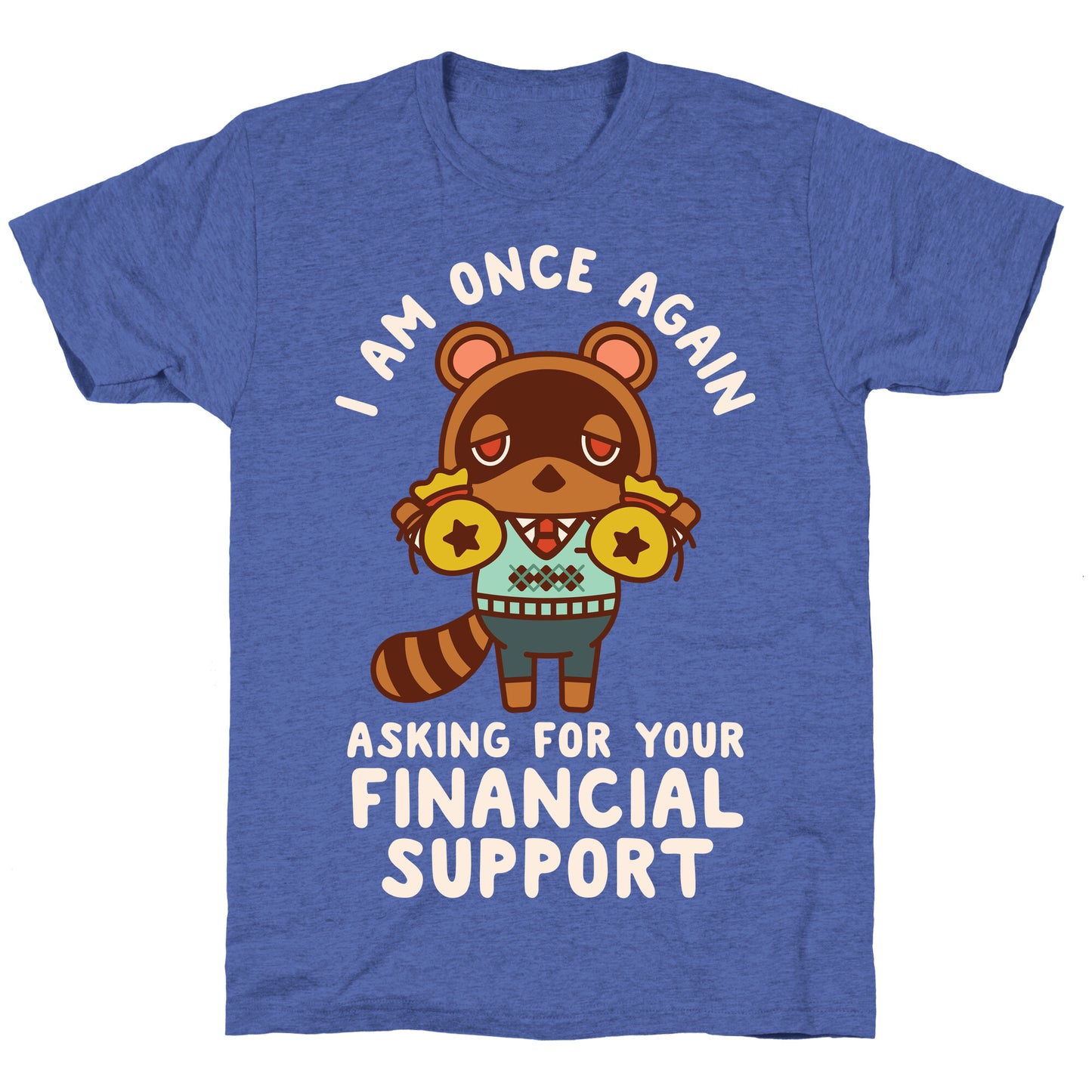 I Am Once Again Asking For Your Financial Support Tom Nook Unisex Triblend Tee