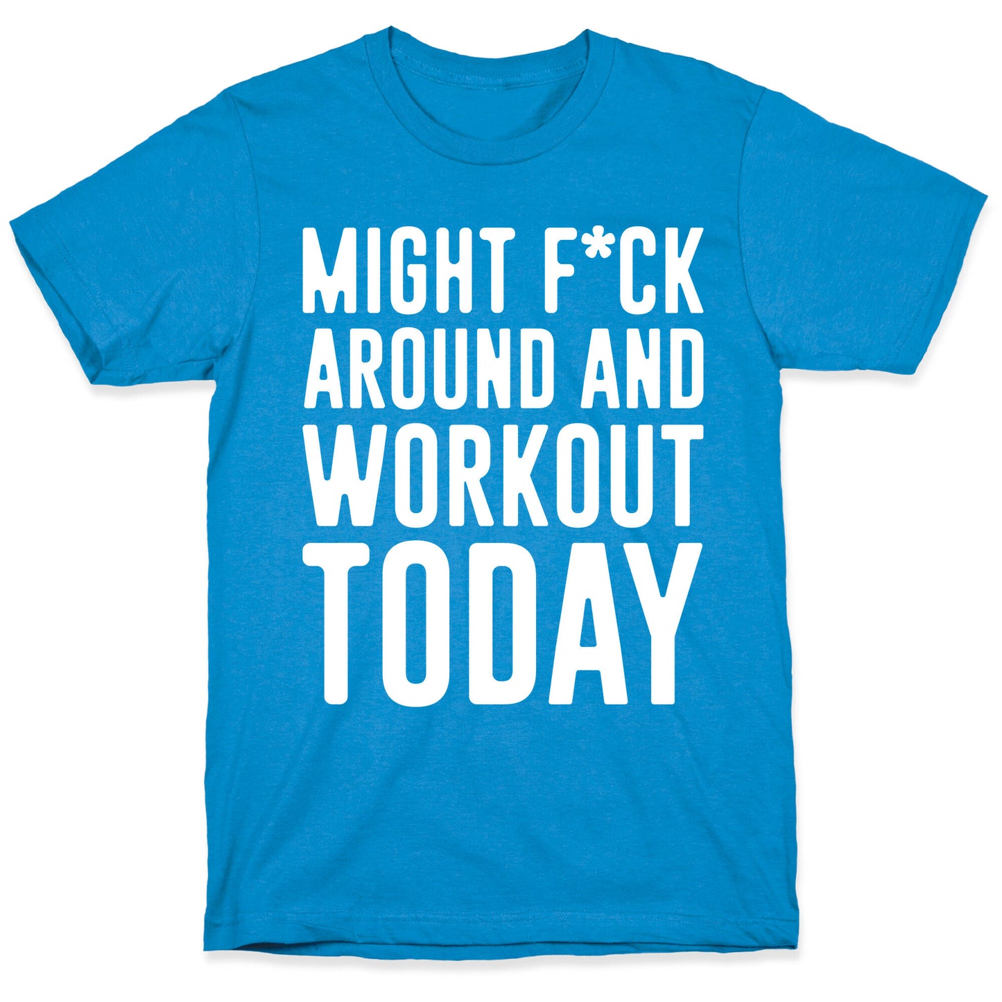 Might F*ck Around And Workout Today White Print T-Shirt