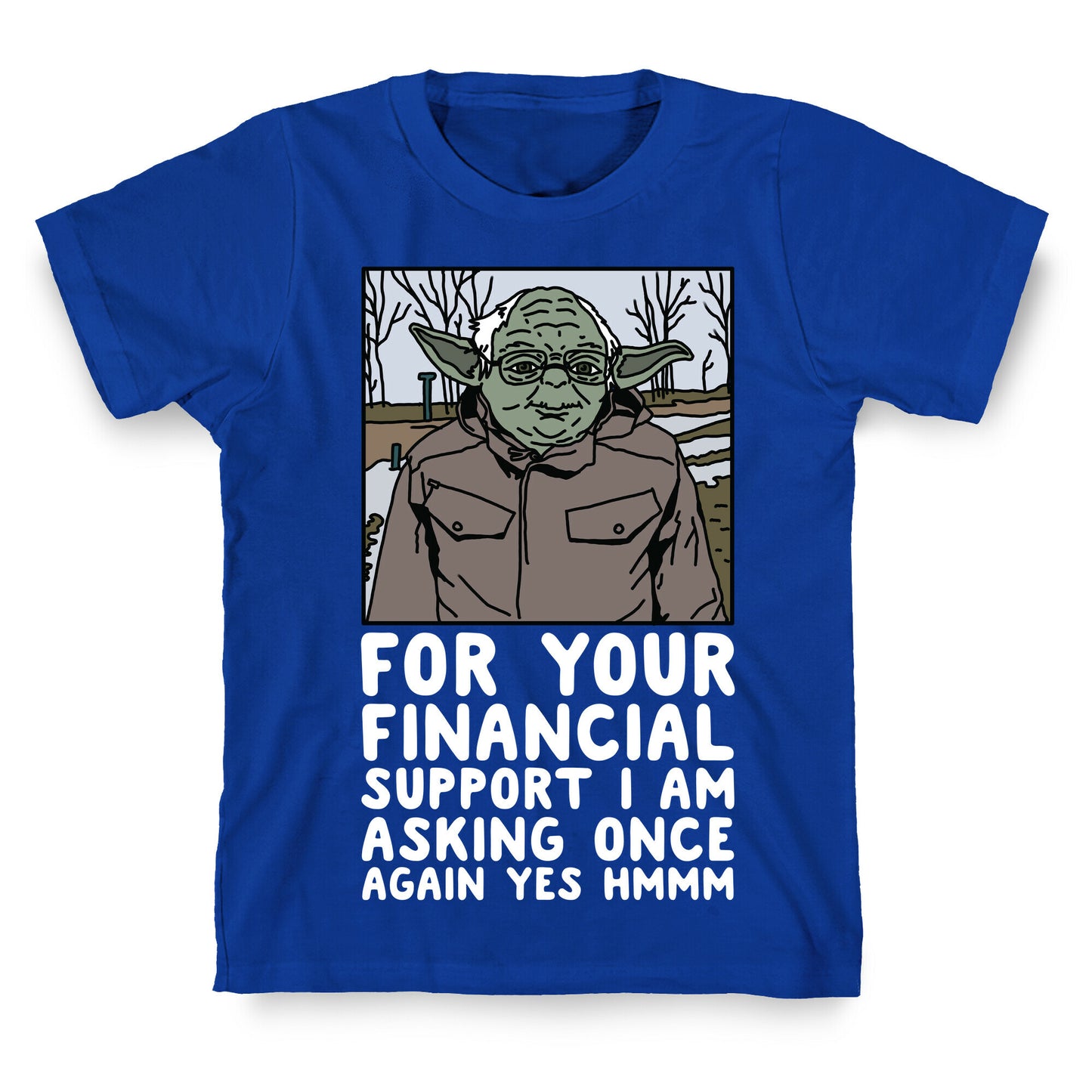 For Your Financial Support I am Asking Once Again Yes Hmmm Yoda Bernie Parody T-Shirt