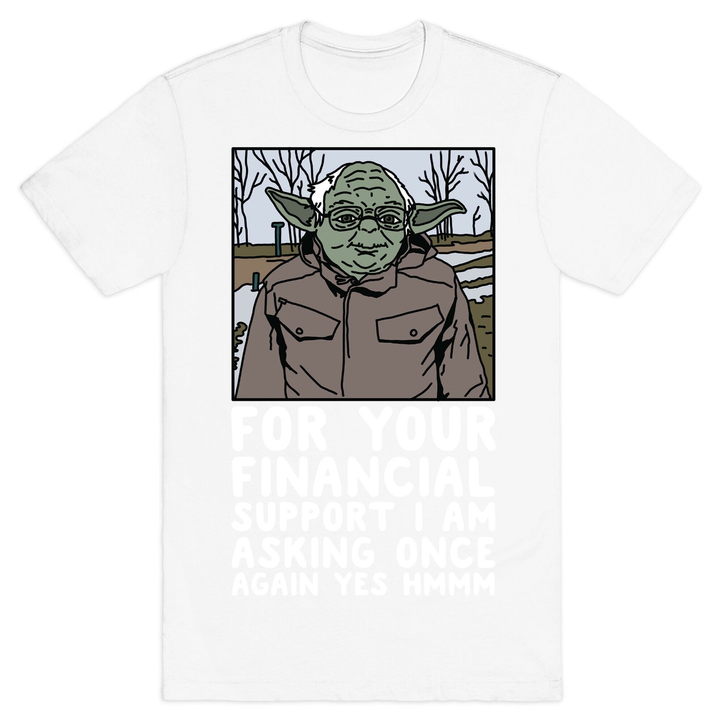 For Your Financial Support I am Asking Once Again Yes Hmmm Yoda Bernie Parody T-Shirt
