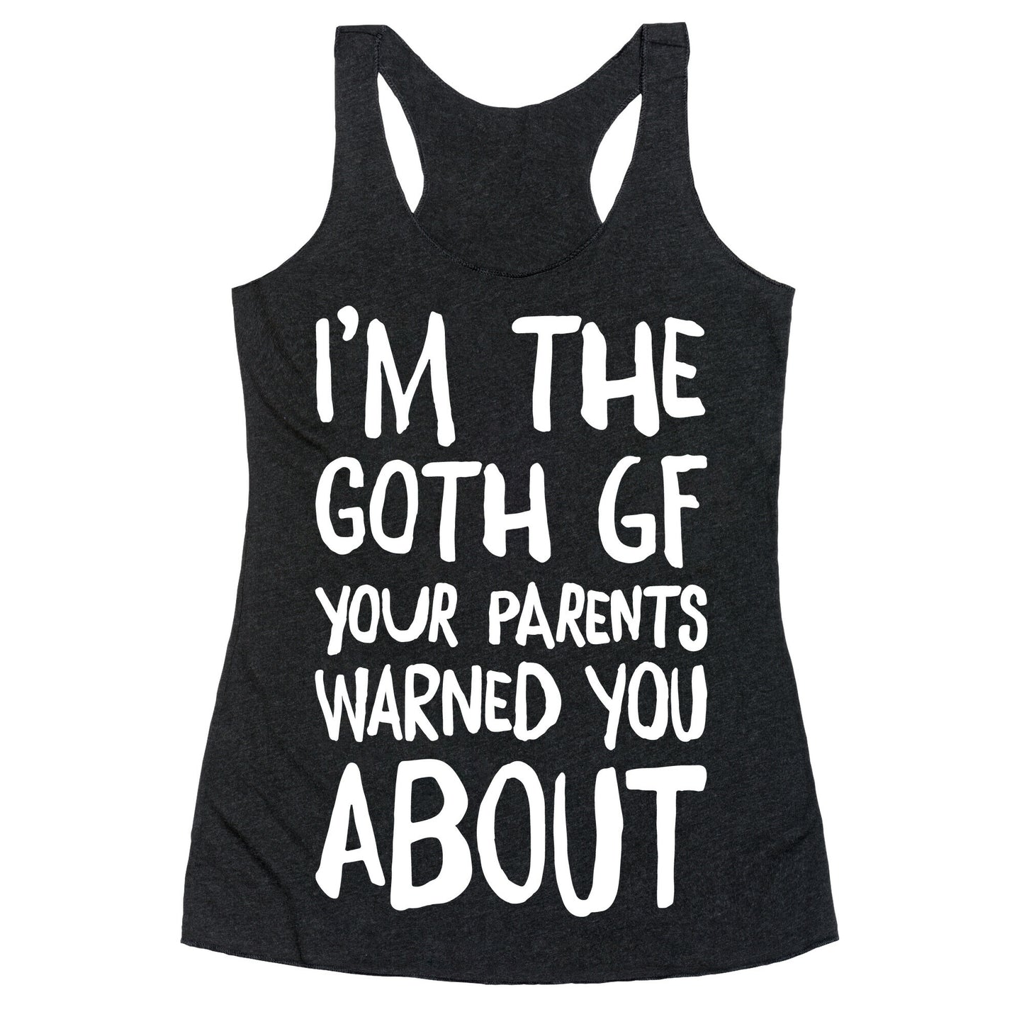 I'm The Goth GF Your Parents Warned You About White Print Racerback Tank