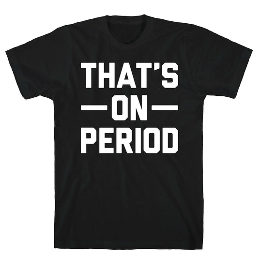 That's On Period T-Shirt