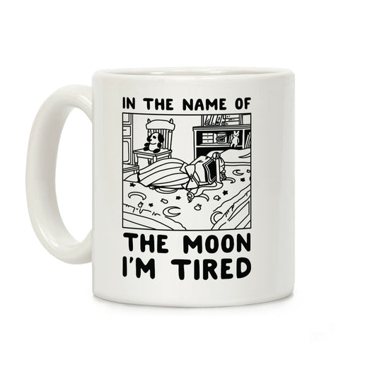 In the Name of the Moon I'm Tired Coffee Mug