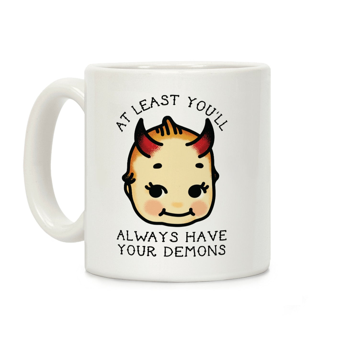 At Least You'll Always Have Your Demons Coffee Mug