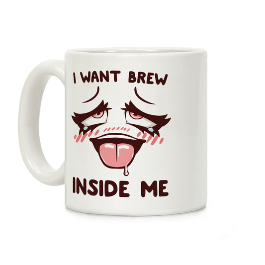 I Want Brew Inside Me Coffee Mug