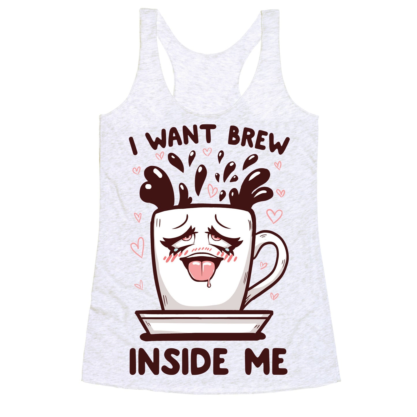 I Want Brew Inside Me Racerback Tank