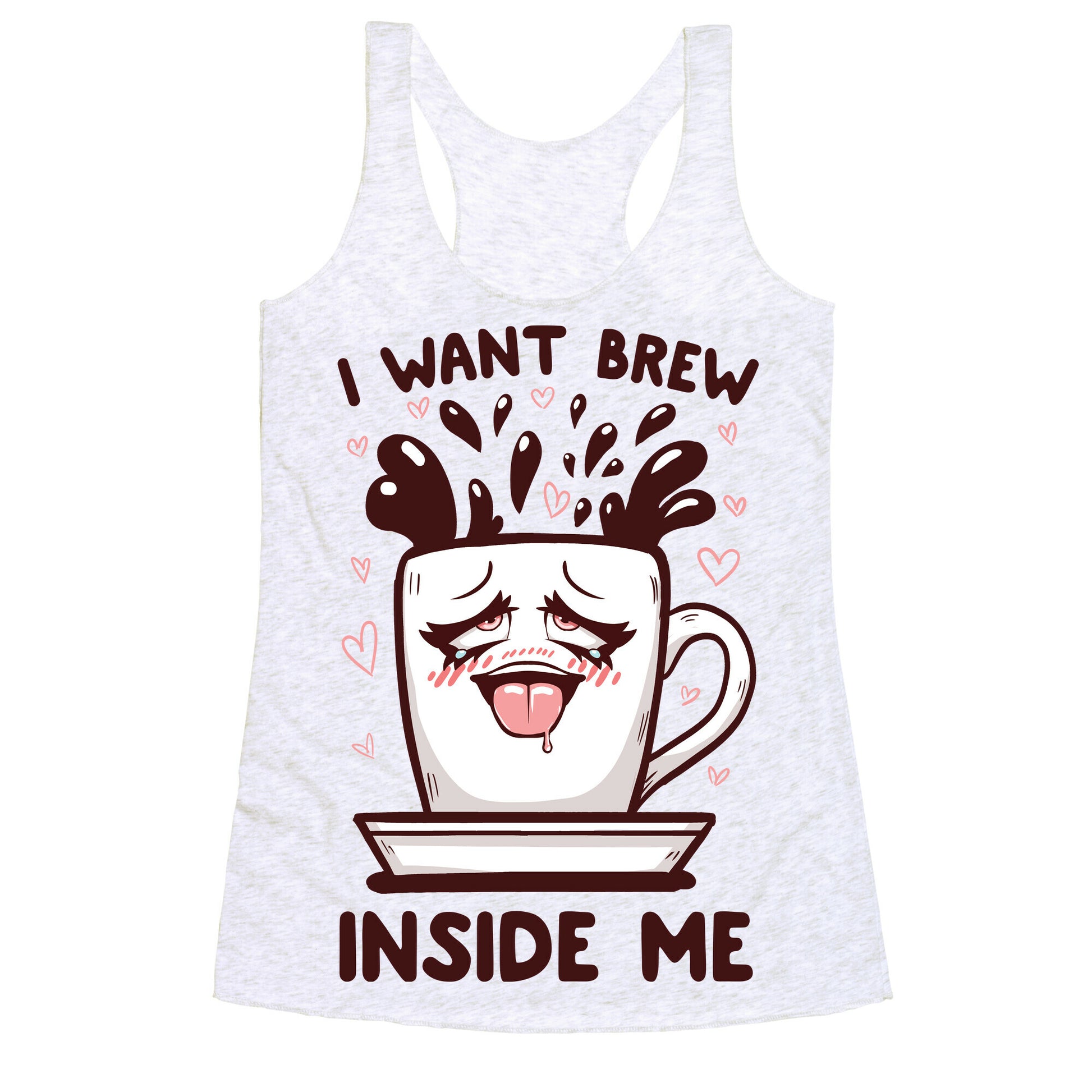 I Want Brew Inside Me Racerback Tank