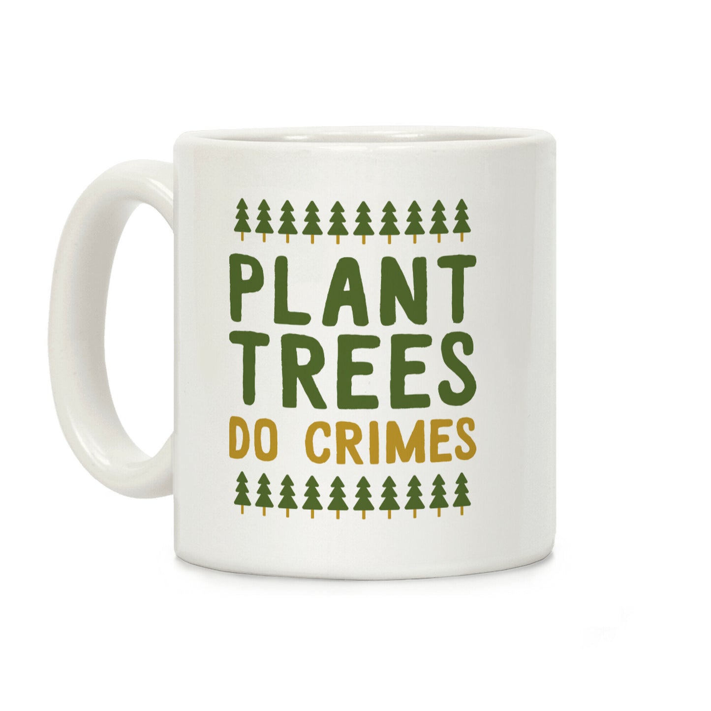 Plant Trees Do Crimes Coffee Mug