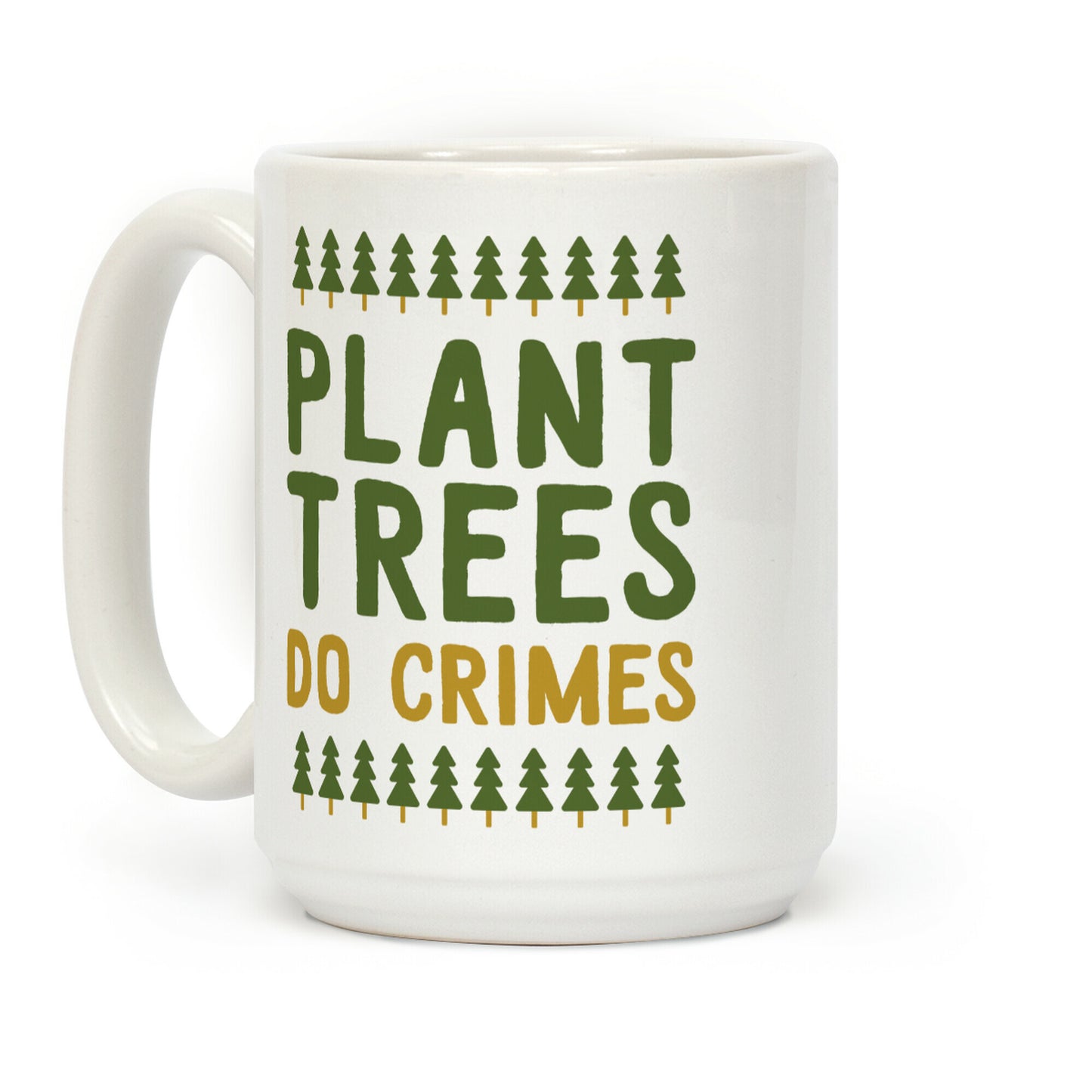 Plant Trees Do Crimes Coffee Mug