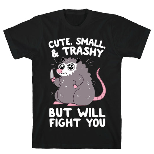 Cute, Small, & Trashy, But Will Fight You T-Shirt