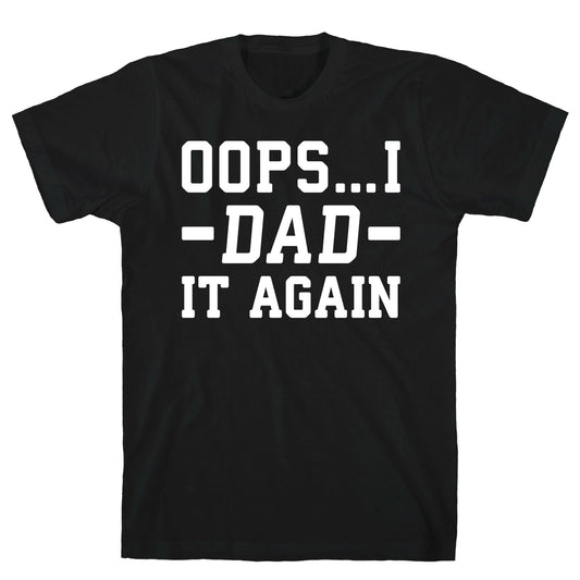 Oops...I Dad It Again T-Shirt