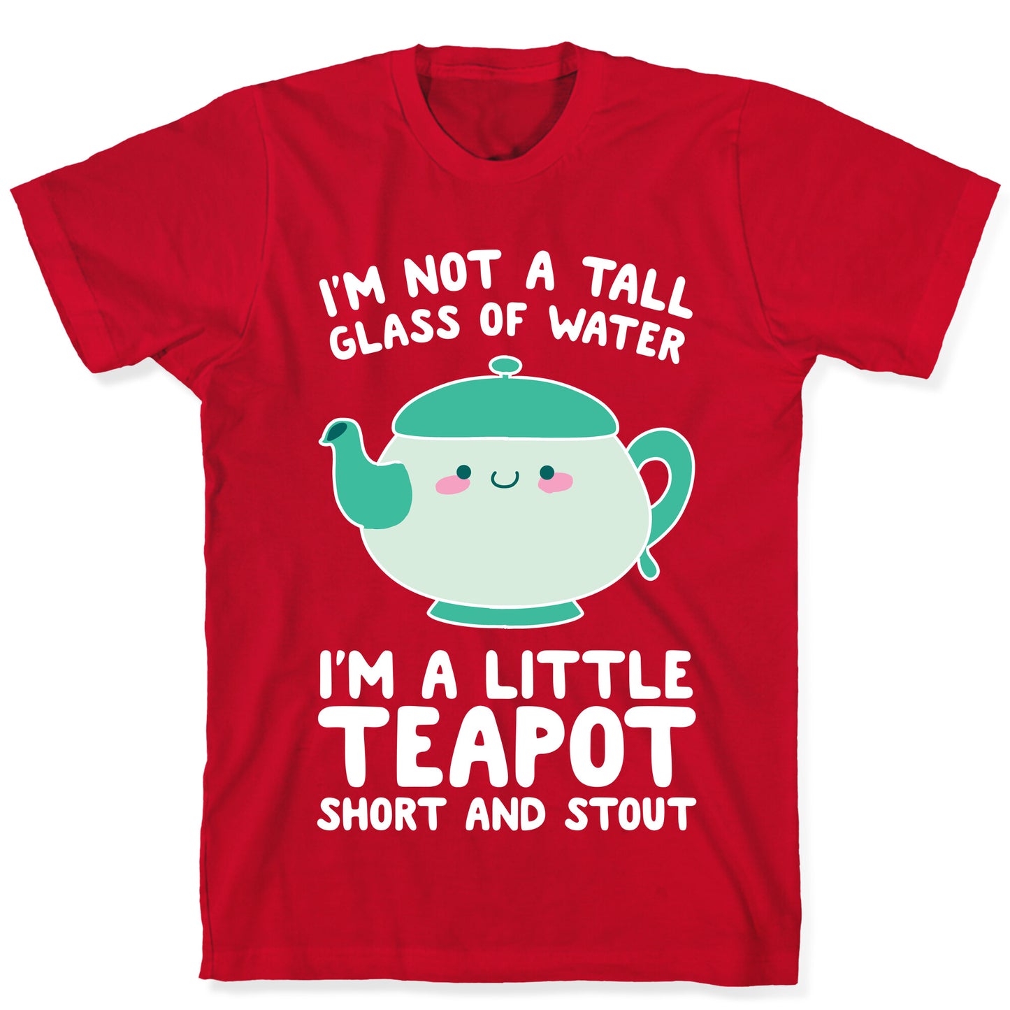 I'm A Little Teapot, Short And Stout T-Shirt