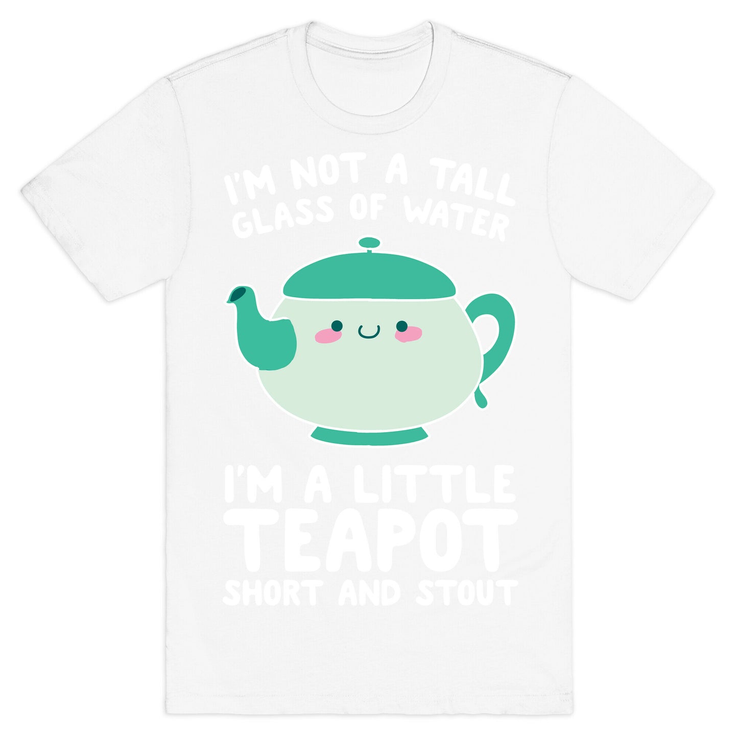 I'm A Little Teapot, Short And Stout T-Shirt