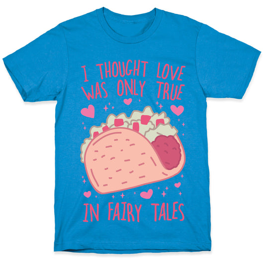 I Thought Love Was Only True In Fairy Tales T-Shirt