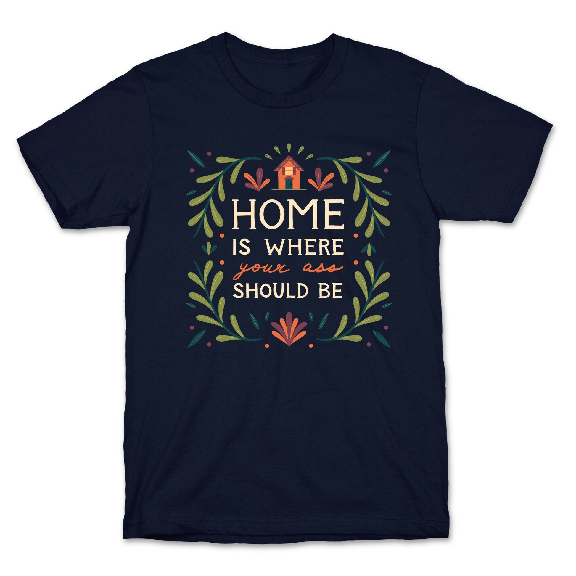 Home Is Where Your Ass Should Be T-Shirt