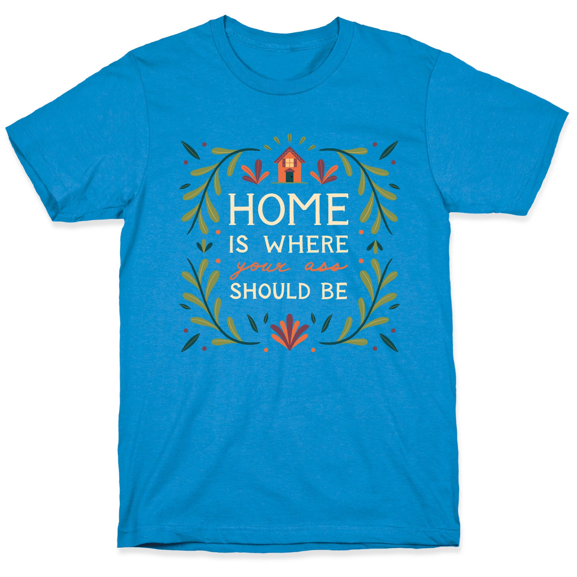 Home Is Where Your Ass Should Be T-Shirt