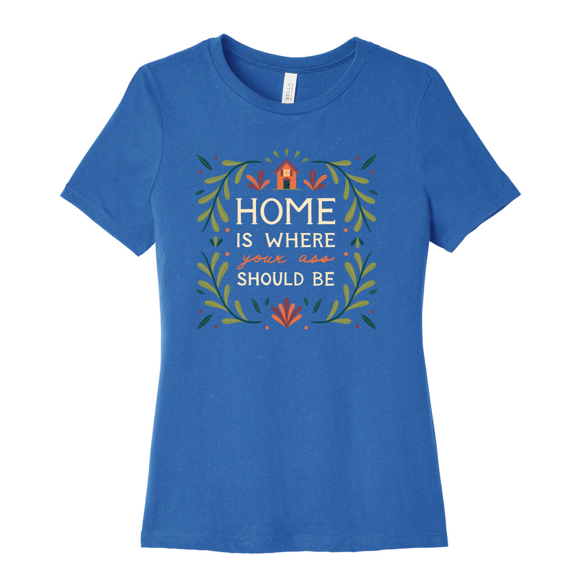 Home Is Where Your Ass Should Be Women's Cotton Tee