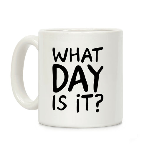 What Day Is It Coffee Mug