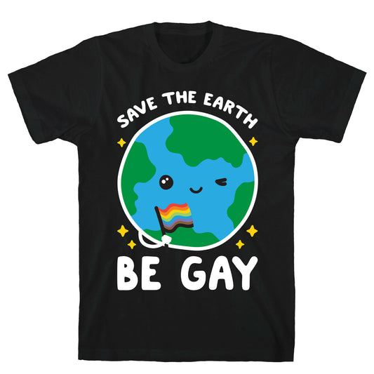 Save The Earth, Be Gay T-Shirt