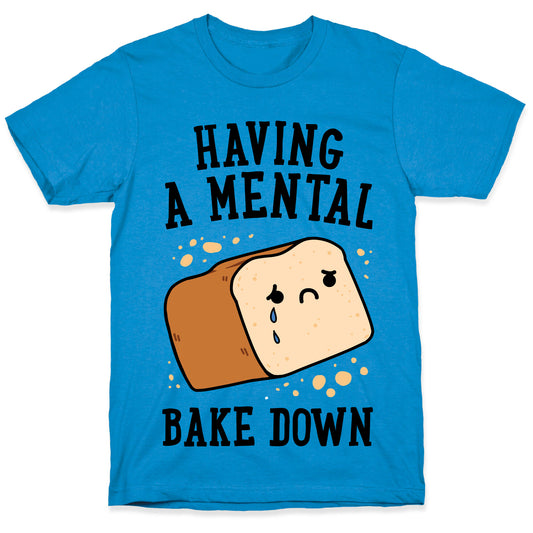 Having A Mental Bake Down T-Shirt
