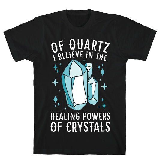 Of Quartz I Believe In The Healing Powers Of Crystals T-Shirt