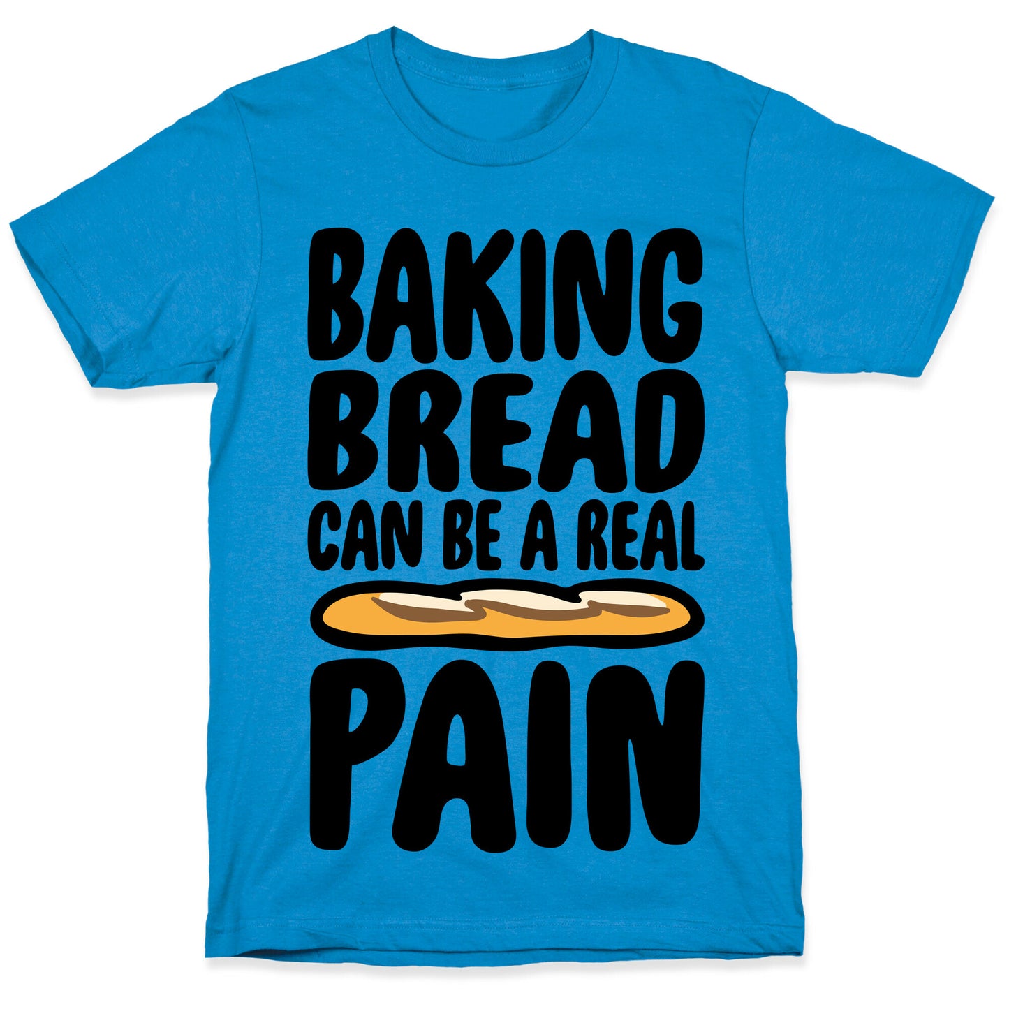 Baking Bread Can Be A Real Pain T-Shirt