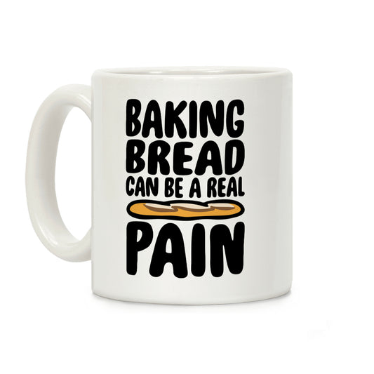 Baking Bread Can Be A Real Pain Coffee Mug