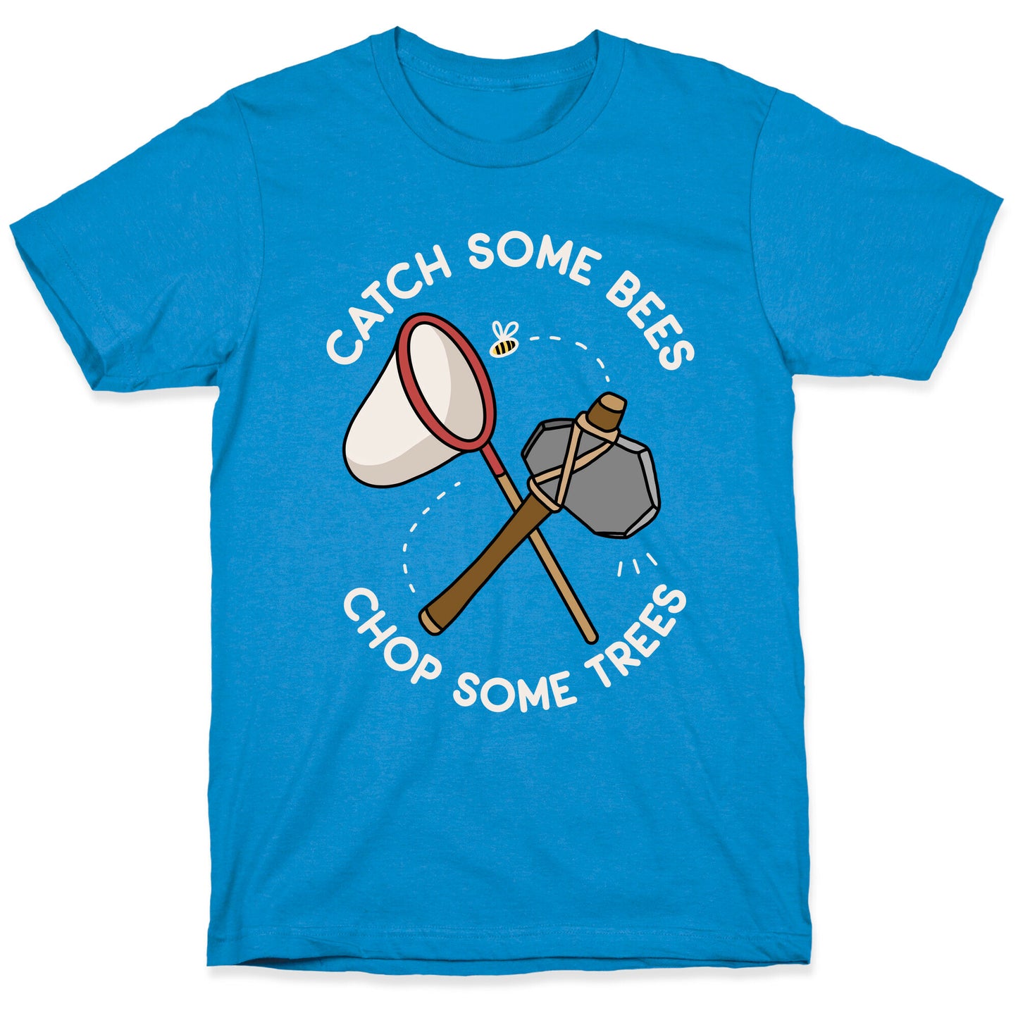 Catch Some Bees Chop Some Trees T-Shirt