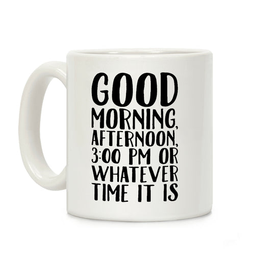 Good Morning Or Whatever Time It Is Coffee Mug