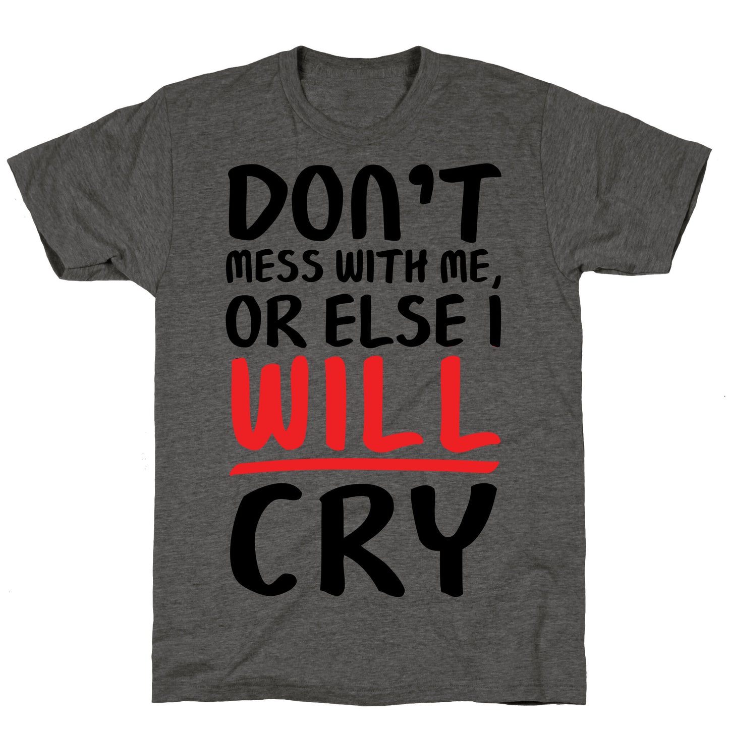 Don't Mess With Me, Or Else I WILL Cry Unisex Triblend Tee