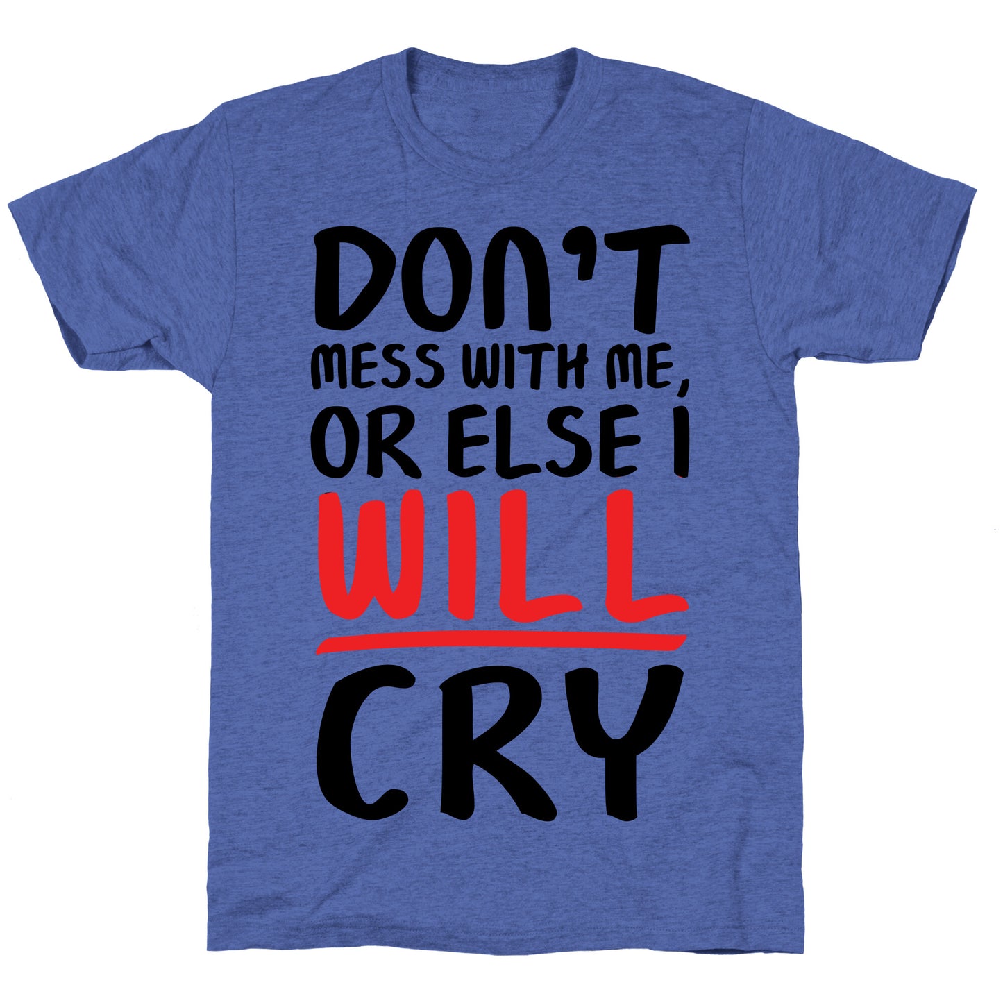 Don't Mess With Me, Or Else I WILL Cry Unisex Triblend Tee