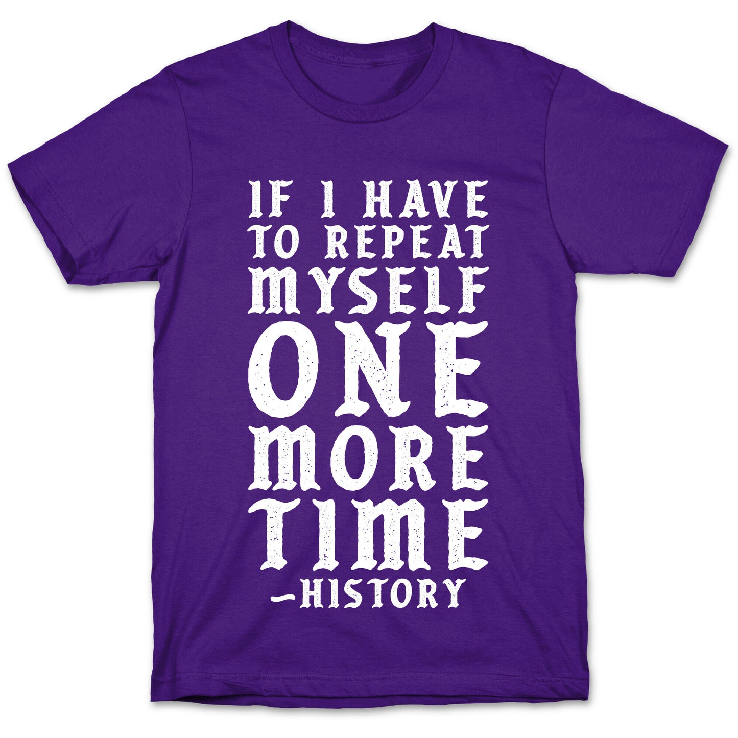 If I Have to Repeat Myself One More Time History T-Shirt