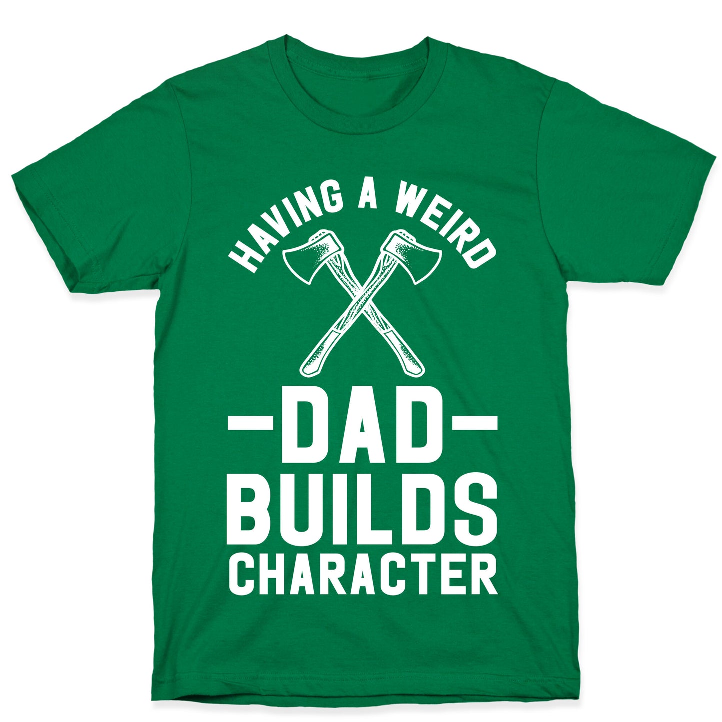 Having a Weird Dad Builds Character T-Shirt