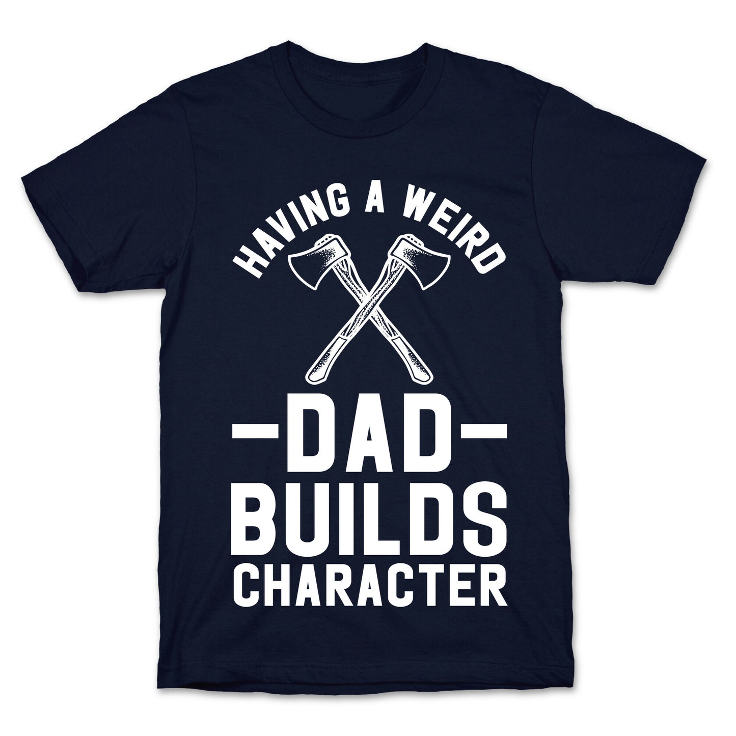 Having a Weird Dad Builds Character T-Shirt
