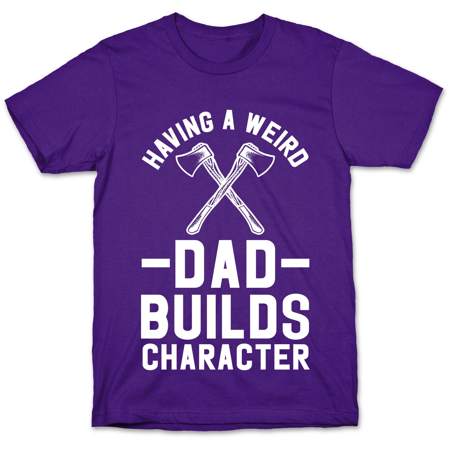 Having a Weird Dad Builds Character T-Shirt
