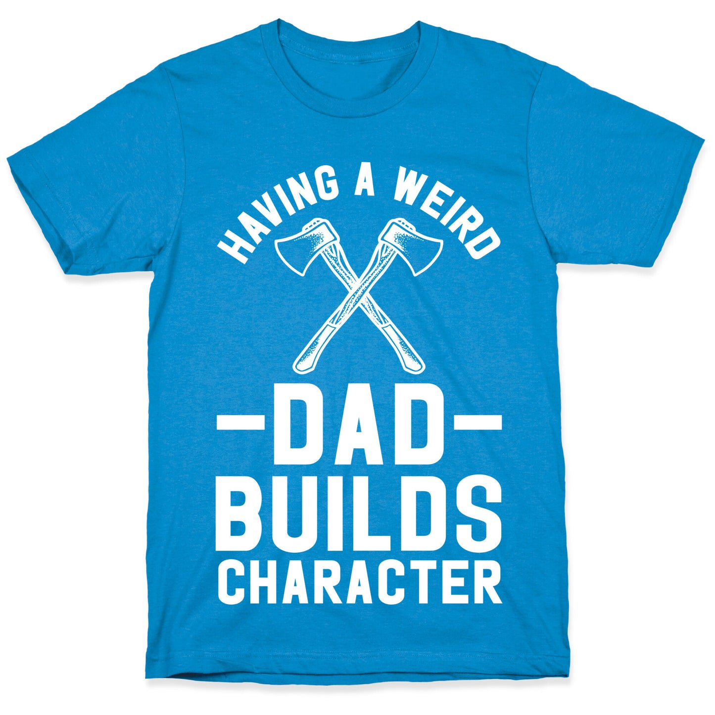 Having a Weird Dad Builds Character T-Shirt