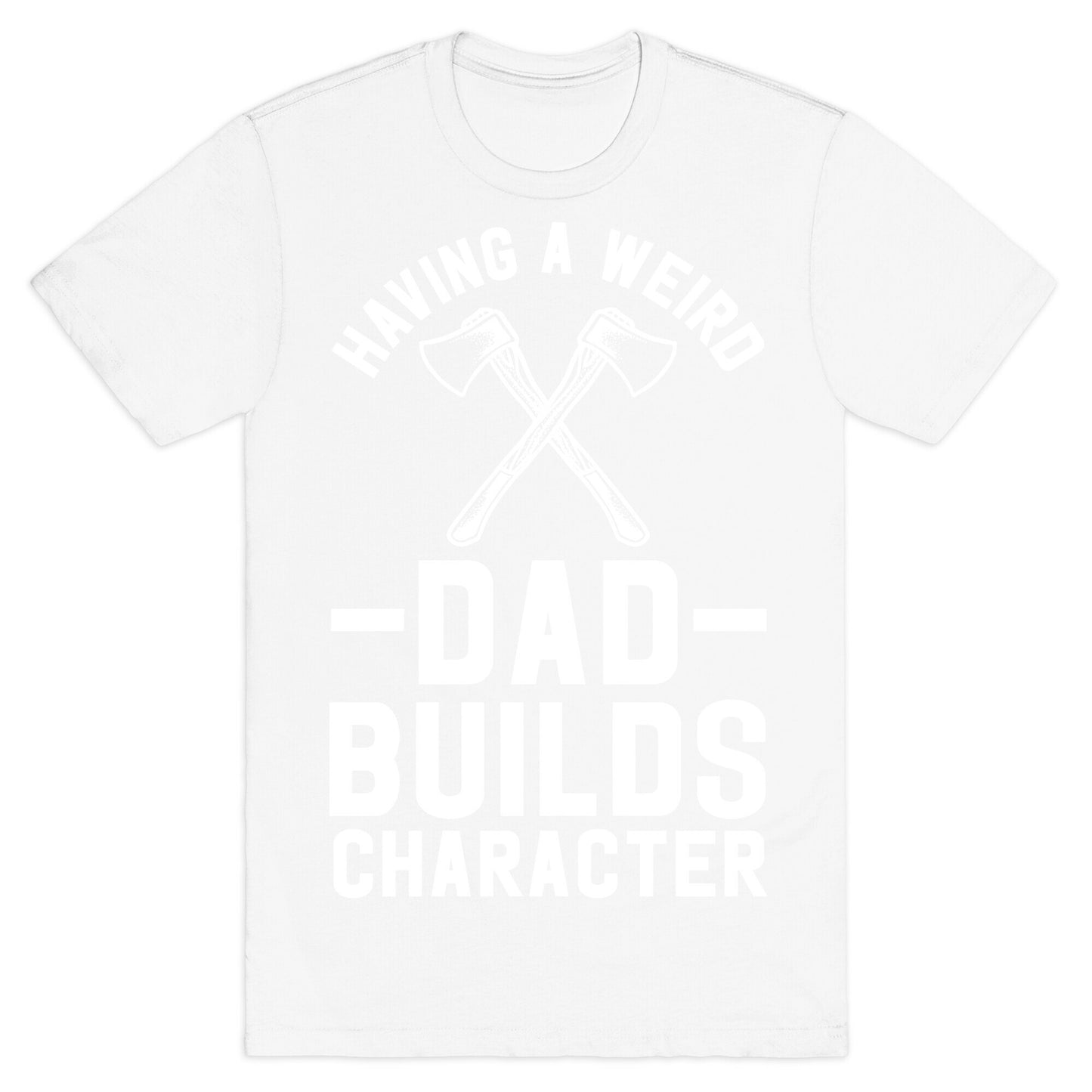 Having a Weird Dad Builds Character T-Shirt