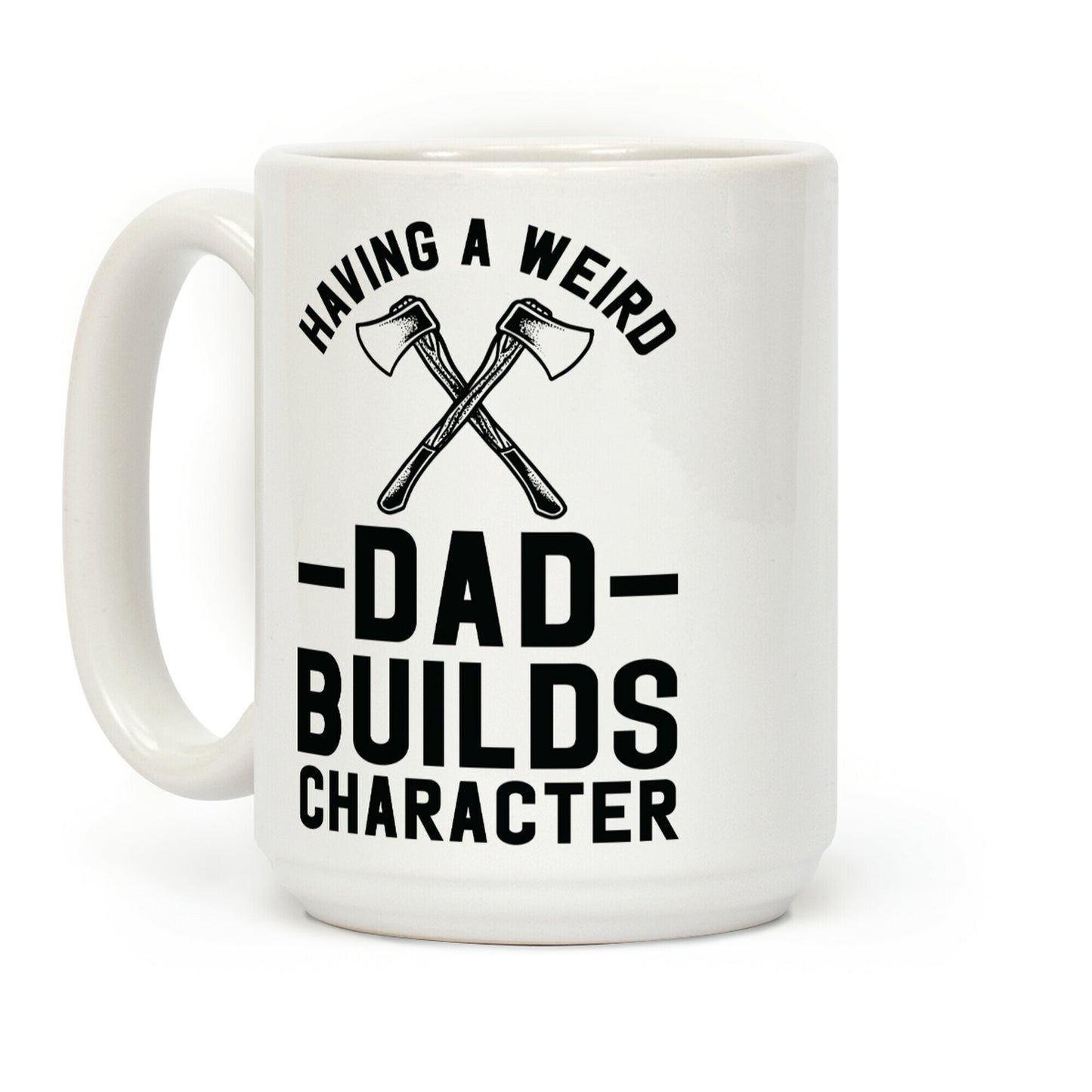 Having a Weird Dad Builds Character Coffee Mug