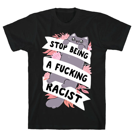 Stop Being A Fucking Racist T-Shirt