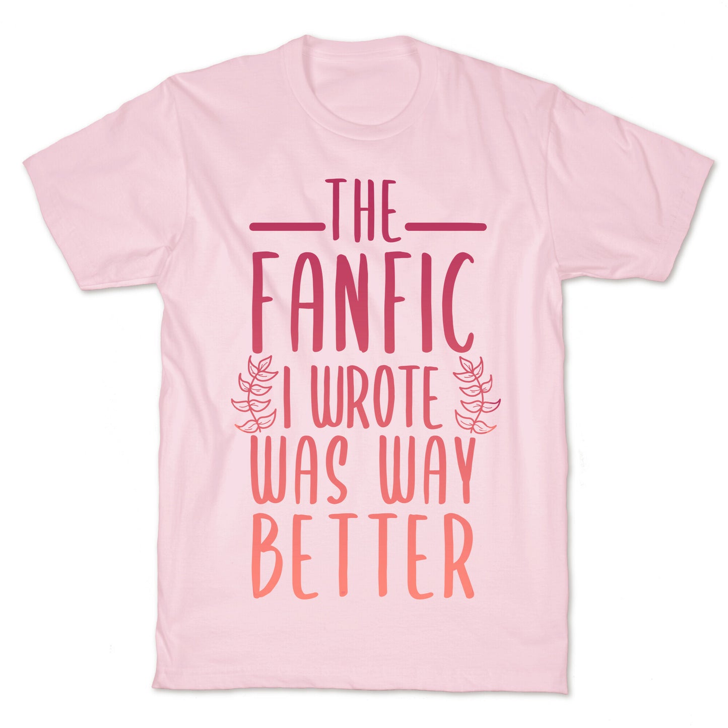 The Fanfic I Wrote Was Way Better T-Shirt