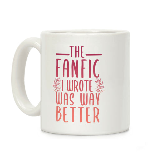 The Fanfic I Wrote Was Way Better Coffee Mug