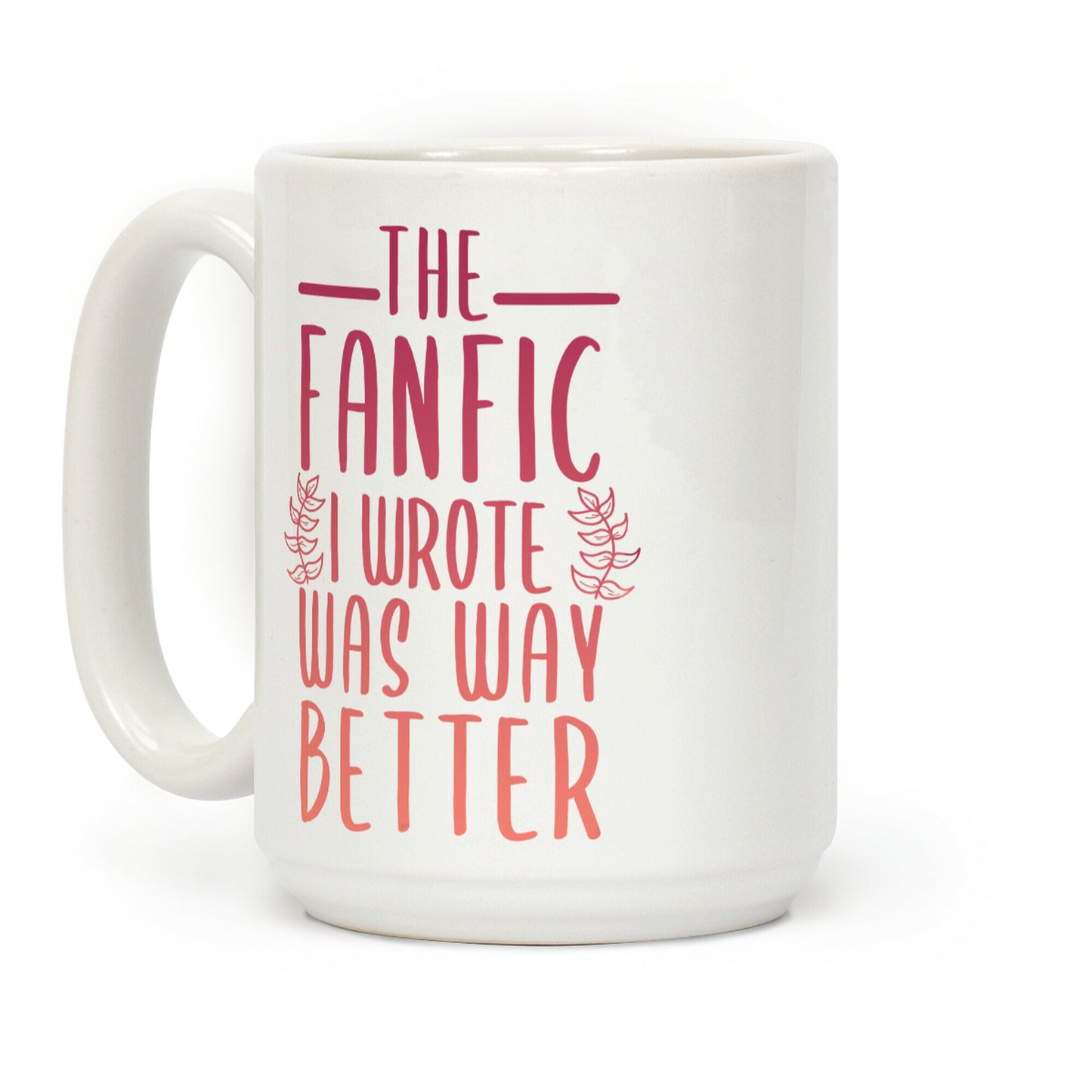 The Fanfic I Wrote Was Way Better Coffee Mug