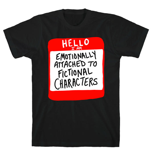 Hello I Am Emotionally Attached to Fictional Characters T-Shirt