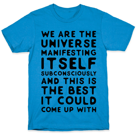 We Are The Universe Manifesting Itself Subconsciously T-Shirt