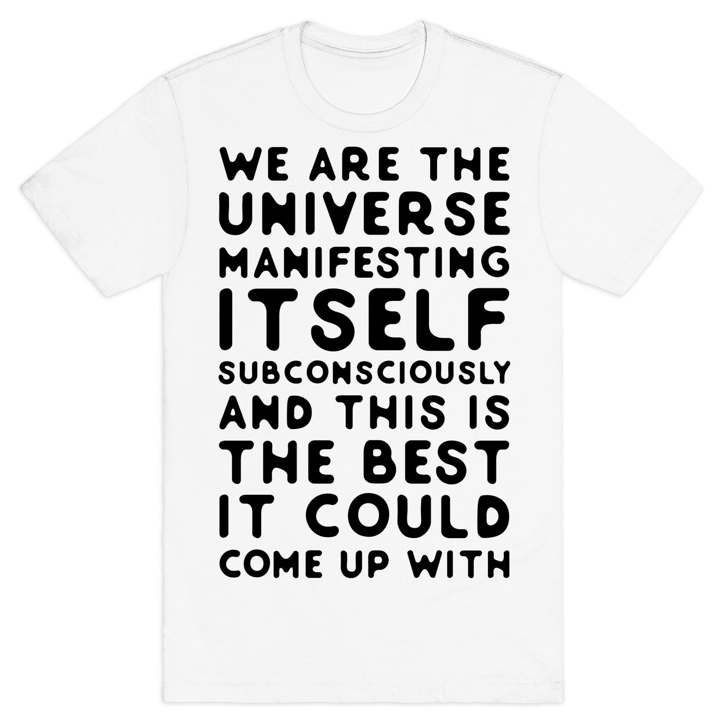 We Are The Universe Manifesting Itself Subconsciously T-Shirt