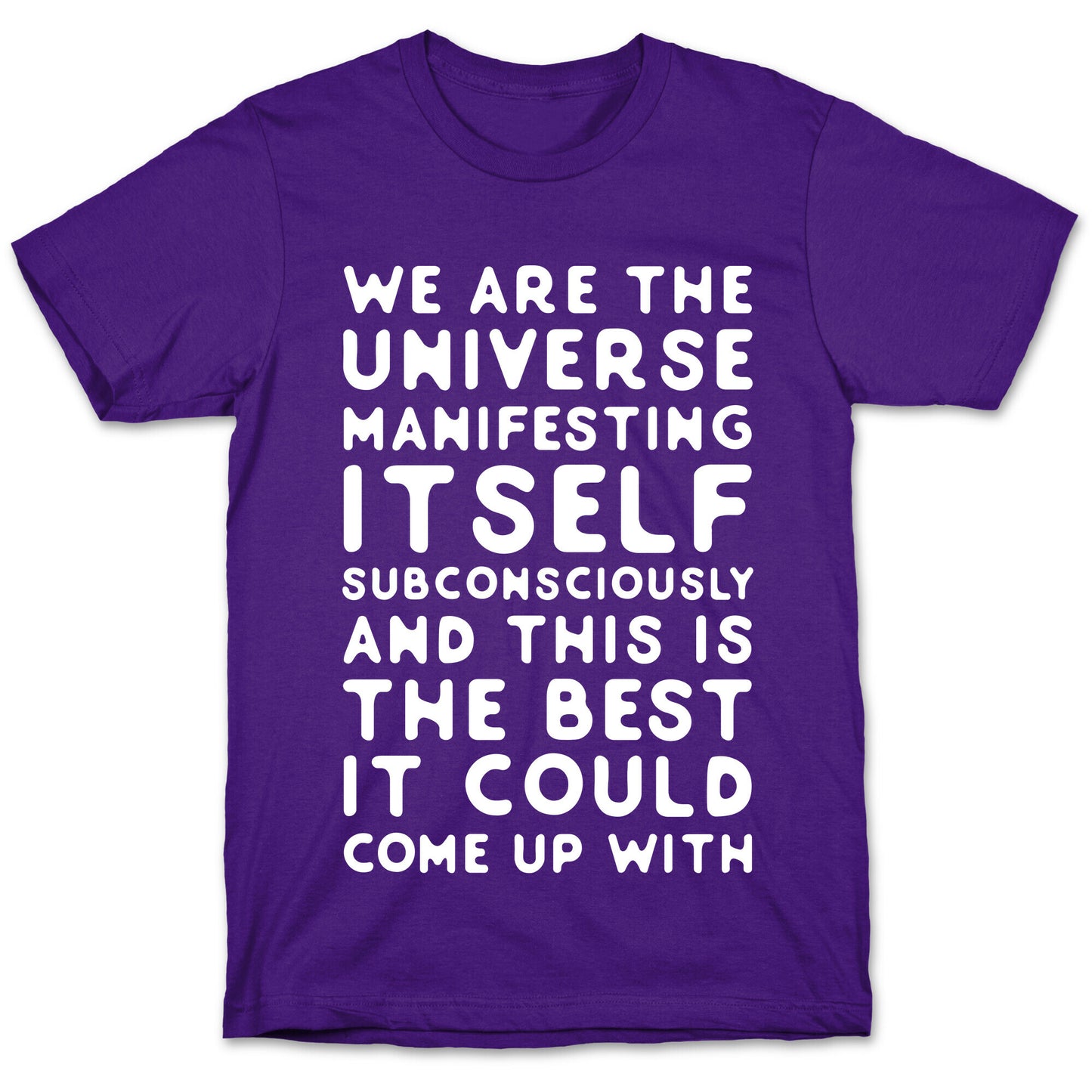We Are The Universe Manifesting Itself Subconsciously T-Shirt