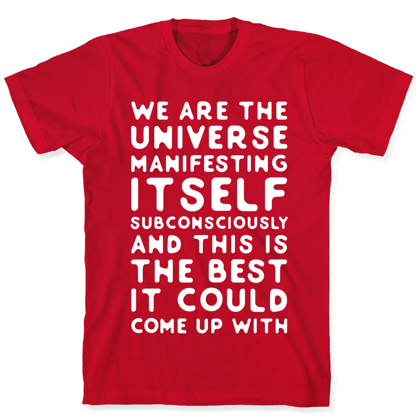 We Are The Universe Manifesting Itself Subconsciously T-Shirt