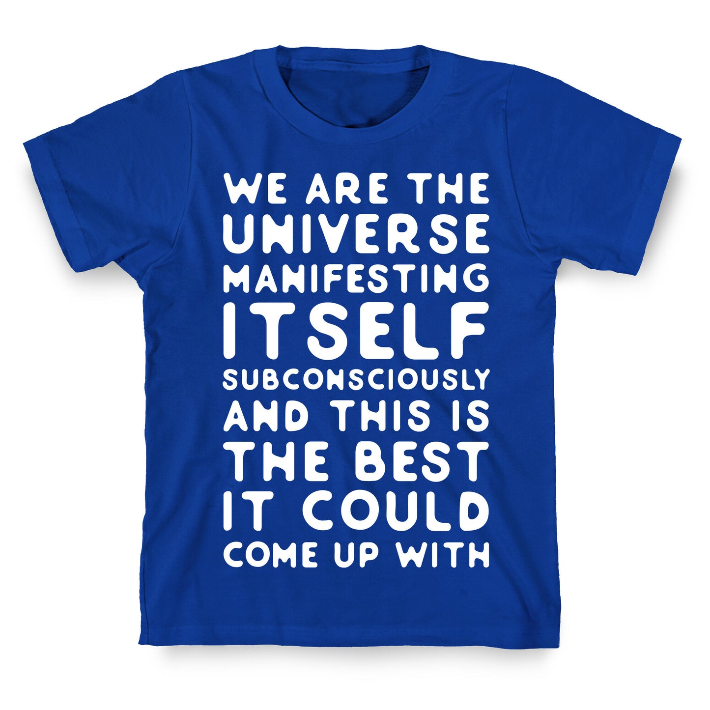 We Are The Universe Manifesting Itself Subconsciously T-Shirt