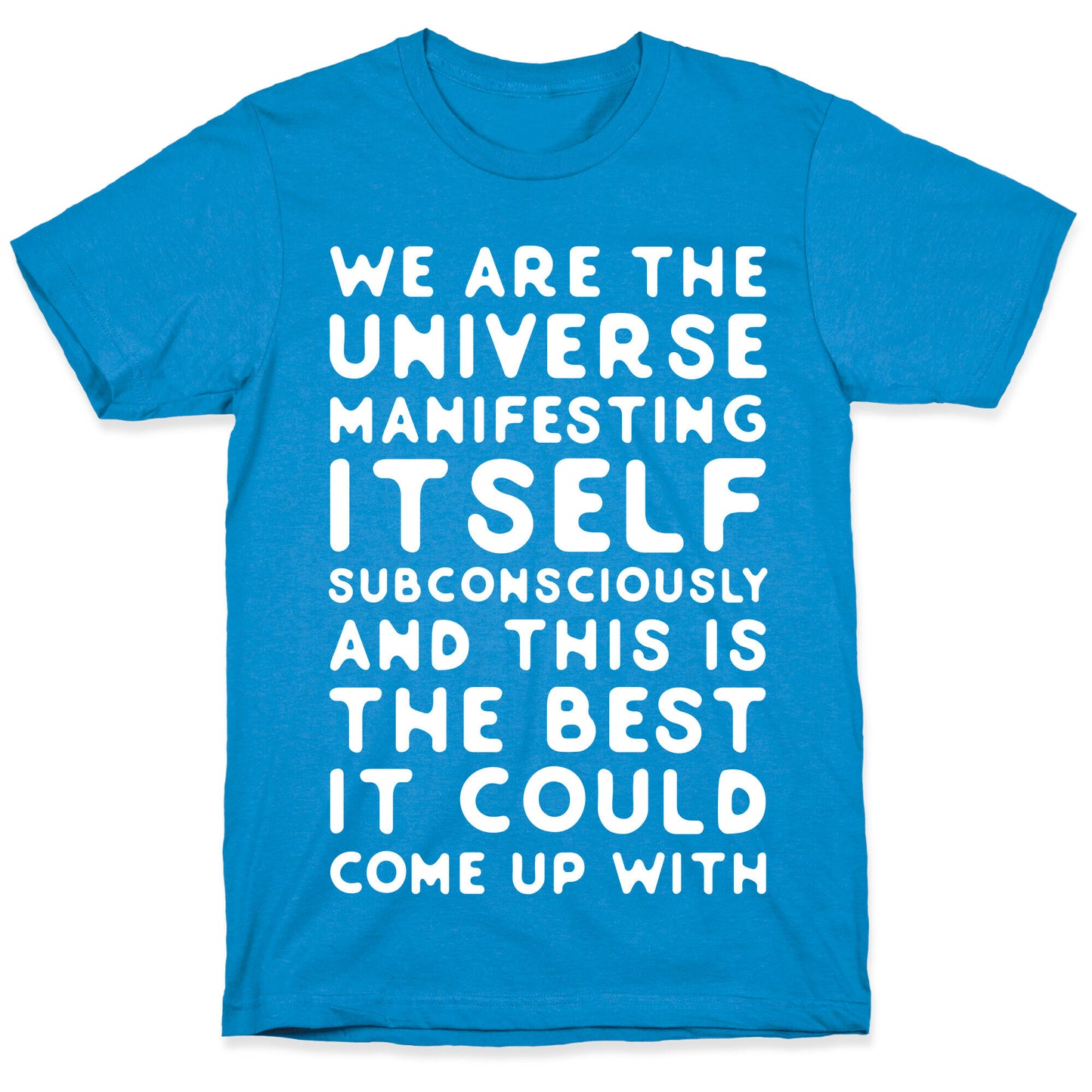 We Are The Universe Manifesting Itself Subconsciously T-Shirt