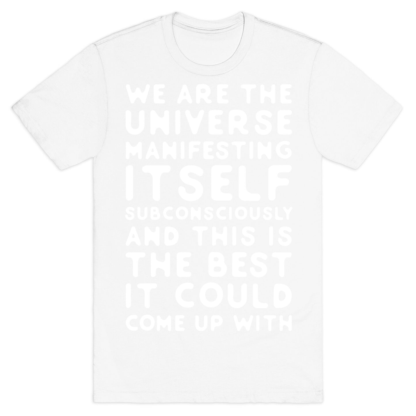 We Are The Universe Manifesting Itself Subconsciously T-Shirt